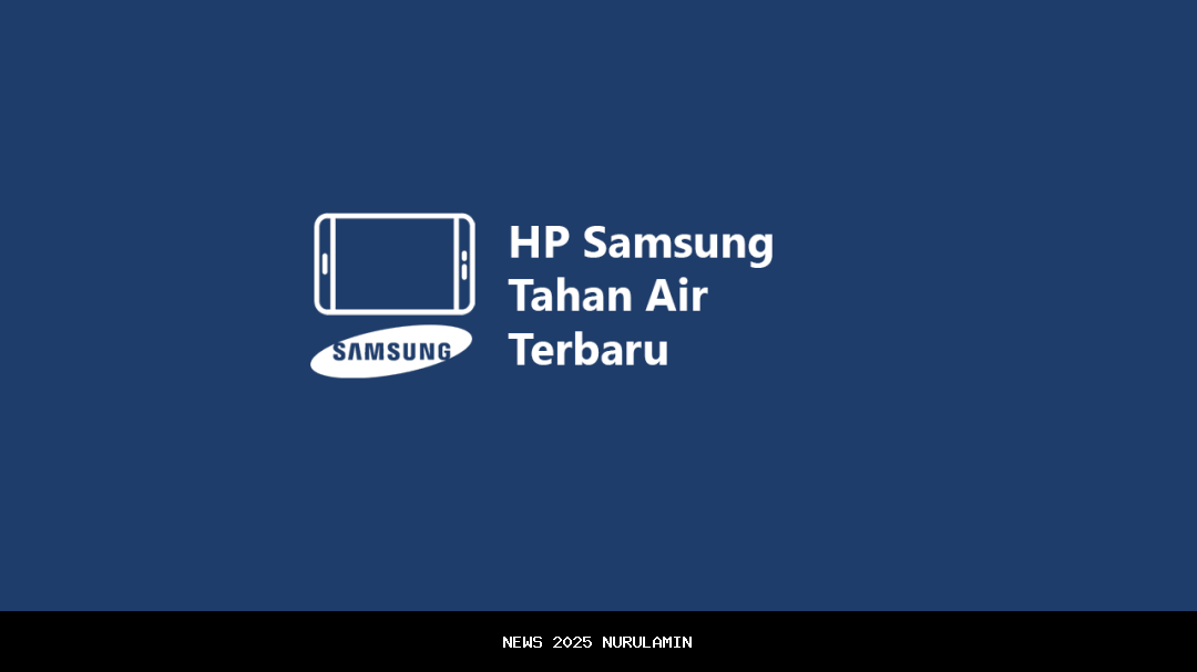 6 Pilihan Samsung Galaxy Tahan Air! Tangguh, Stylish, dan Cepat